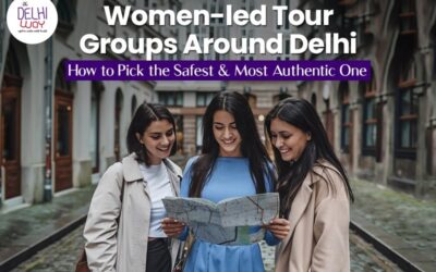 Women-led Tour Groups Around Delhi: How to Pick the Safest & Most Authentic One
