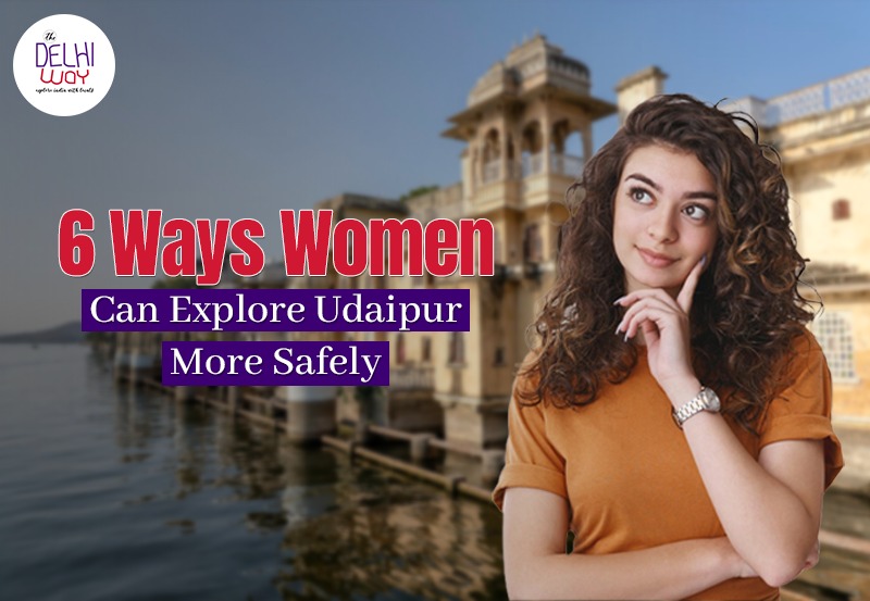6 Ways Women Can Explore Udaipur More Safely