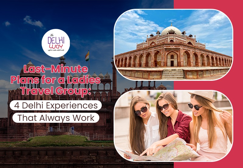 Last-Minute Plans for a Ladies Travel Group: 4 Delhi Experiences That Always Work