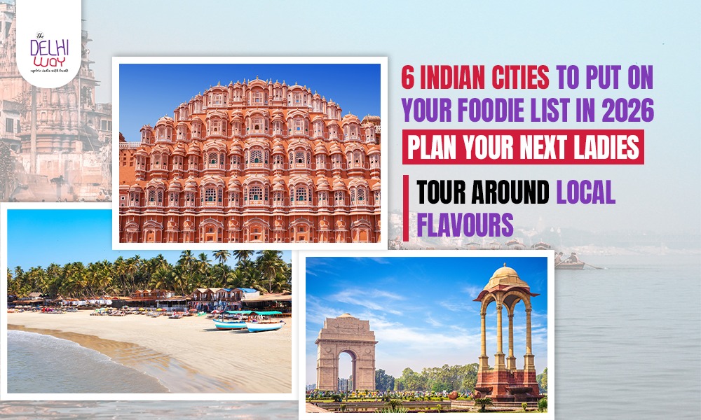 6 Indian Cities to Put on Your Foodie List in 2026: Plan Your Next Ladies’ Tour Around Local Flavours