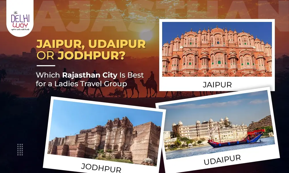 Jaipur, Udaipur or Jodhpur? Which Rajasthan City Is Best for a Ladies Travel Group
